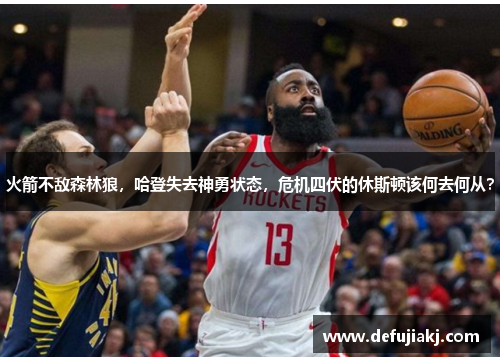 火箭不敌森林狼，哈登失去神勇状态，危机四伏的休斯顿该何去何从？