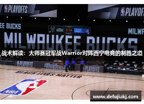 战术解读：大师赛冠军战Warrior对阵西宁电竞的制胜之道