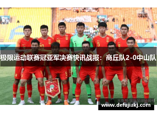 极限运动联赛冠亚军决赛快讯战报：商丘队2-0中山队